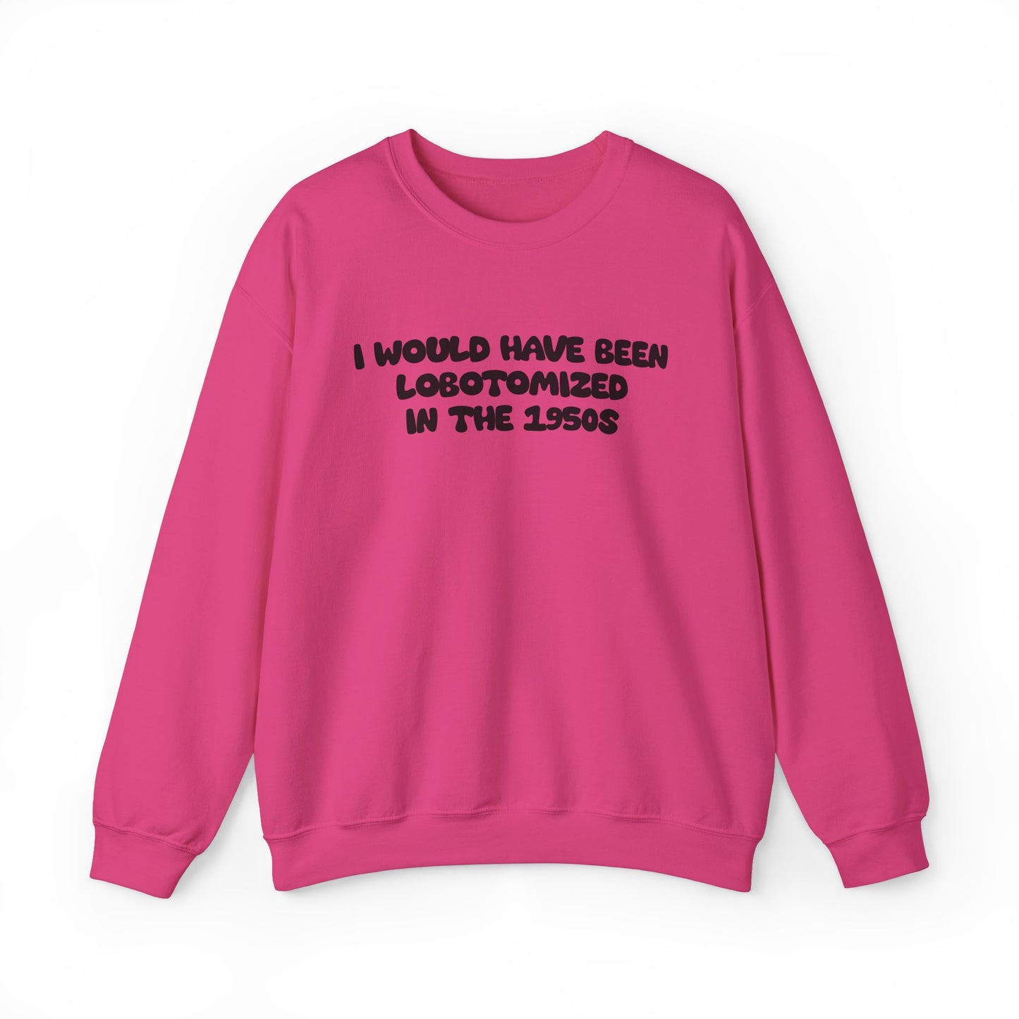 Retro Statement Sweatshirt - I Would Have Been Lobotomized in the 1950s, Humor Apparel, Gift for Feminists, Vintage Style, Cozy Crewneck