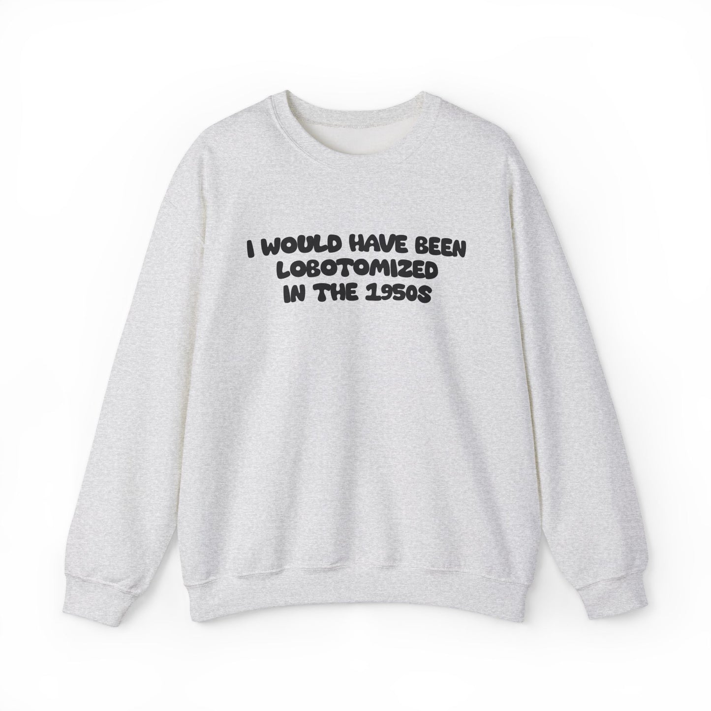 Retro Statement Sweatshirt - I Would Have Been Lobotomized in the 1950s, Humor Apparel, Gift for Feminists, Vintage Style, Cozy Crewneck