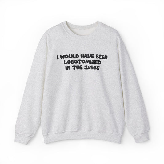 Retro Statement Sweatshirt - I Would Have Been Lobotomized in the 1950s, Humor Apparel, Gift for Feminists, Vintage Style, Cozy Crewneck