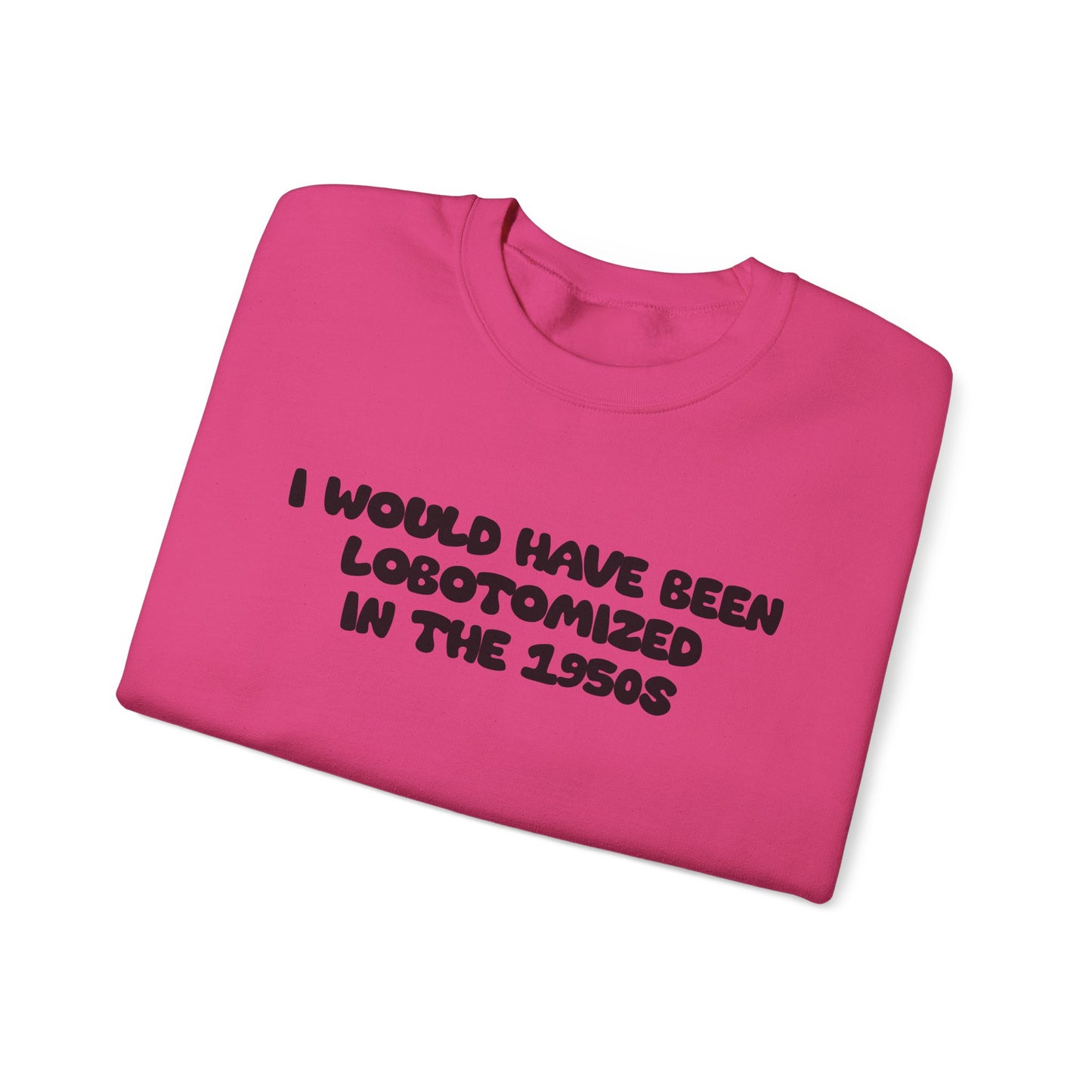 Retro Statement Sweatshirt - I Would Have Been Lobotomized in the 1950s, Humor Apparel, Gift for Feminists, Vintage Style, Cozy Crewneck