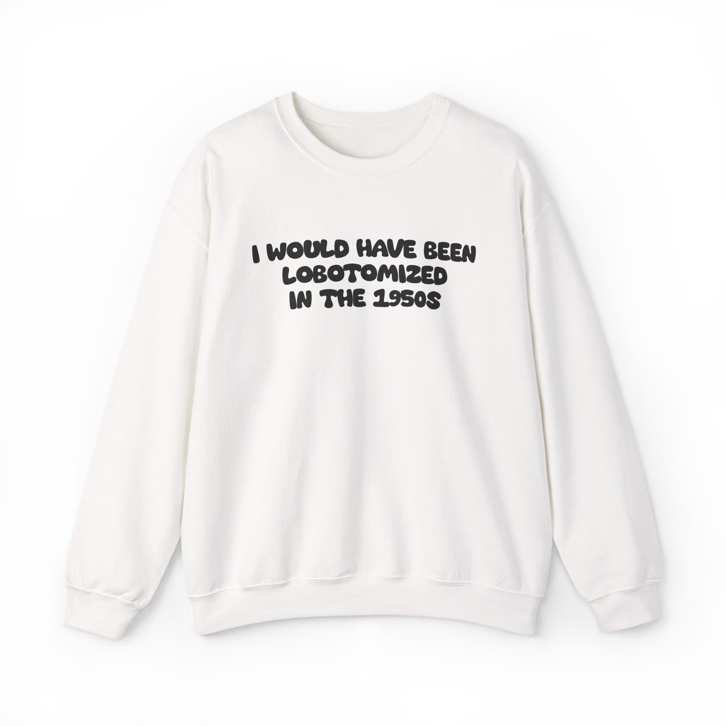 Retro Statement Sweatshirt - I Would Have Been Lobotomized in the 1950s, Humor Apparel, Gift for Feminists, Vintage Style, Cozy Crewneck