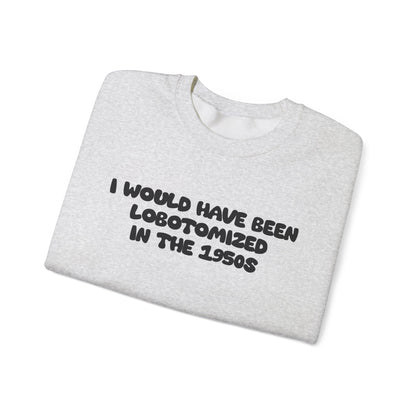 Retro Statement Sweatshirt - I Would Have Been Lobotomized in the 1950s, Humor Apparel, Gift for Feminists, Vintage Style, Cozy Crewneck