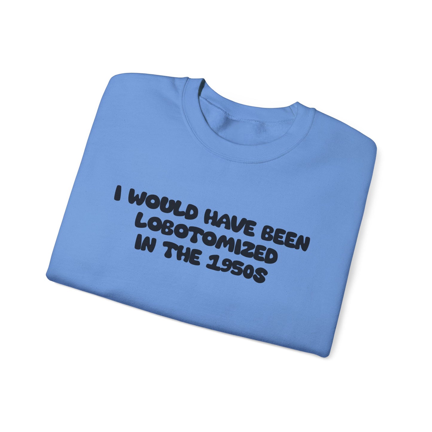 Retro Statement Sweatshirt - I Would Have Been Lobotomized in the 1950s, Humor Apparel, Gift for Feminists, Vintage Style, Cozy Crewneck