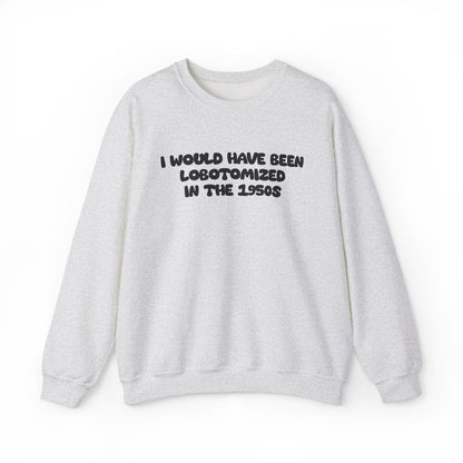 Retro Statement Sweatshirt - I Would Have Been Lobotomized in the 1950s, Humor Apparel, Gift for Feminists, Vintage Style, Cozy Crewneck