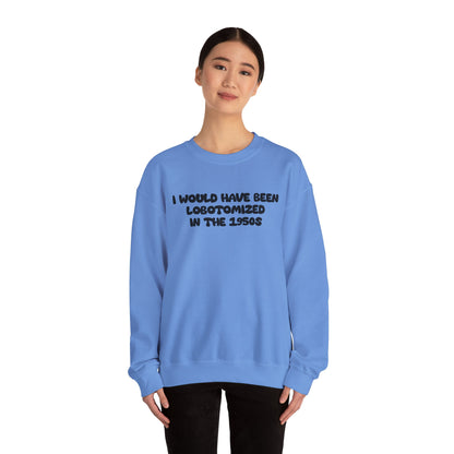 Retro Statement Sweatshirt - I Would Have Been Lobotomized in the 1950s, Humor Apparel, Gift for Feminists, Vintage Style, Cozy Crewneck