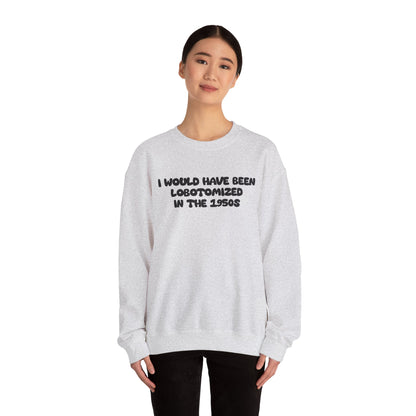 Retro Statement Sweatshirt - I Would Have Been Lobotomized in the 1950s, Humor Apparel, Gift for Feminists, Vintage Style, Cozy Crewneck