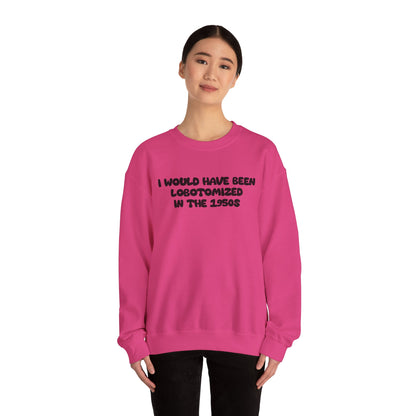 Retro Statement Sweatshirt - I Would Have Been Lobotomized in the 1950s, Humor Apparel, Gift for Feminists, Vintage Style, Cozy Crewneck