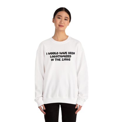Retro Statement Sweatshirt - I Would Have Been Lobotomized in the 1950s, Humor Apparel, Gift for Feminists, Vintage Style, Cozy Crewneck